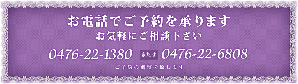 お電話でご予約を承ります 0476-22-1380 または 0476-22-6808